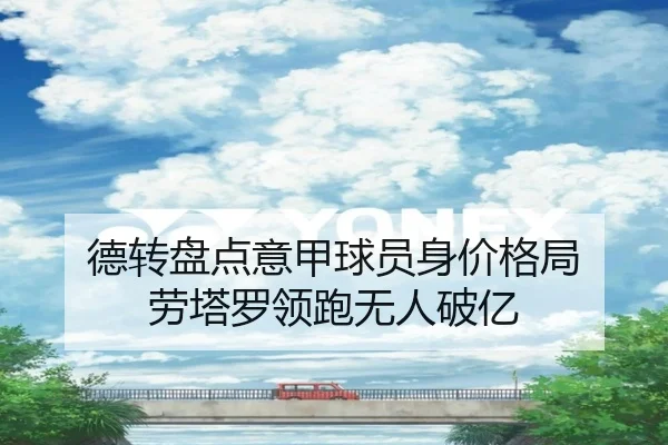 德转盘点意甲球员身价格局 劳塔罗领跑无人破亿